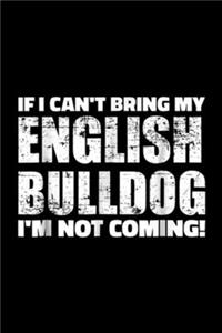 If I can't bring my English Bulldog I'm not coming!