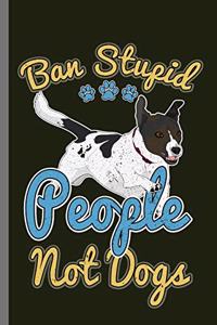 Ban Stupid People Not Dogs