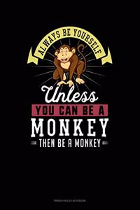 Always Be Yourself Unless You Can Be A Monkey Then Be A Monkey