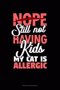 Nope Still Not Having Kids My Cat Is Allergic
