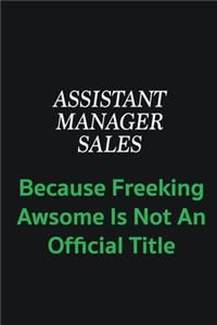 Assistant Manager Sales because freeking awsome is not an official title