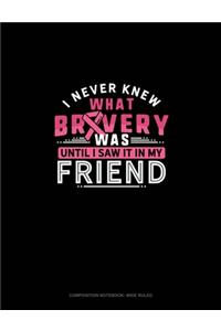 I Never Knew What Bravery Was Until I Saw It In My Friend