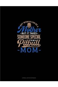 Any Woman Can Be A Mother But It Takes Someone Special To Be A Pitbull Mommy