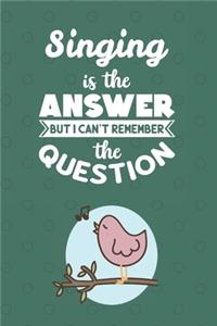 Singing Is The Answer But I Can't Remember The Question