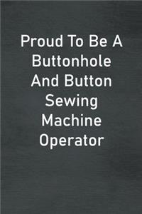 Proud To Be A Buttonhole And Button Sewing Machine Operator