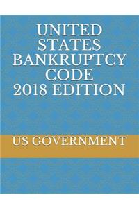 United States Bankruptcy Code 2018 Edition