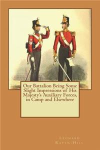Our Battalion Being Some Slight Impressions of His Majesty's Auxiliary Forces, in Camp and Elsewhere