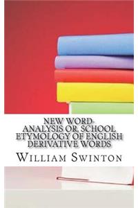New Word-Analysis Or, School Etymology of English Derivative Words
