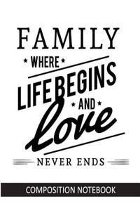 Family Where Life Begins and Love Never Ends: Composition Notebook