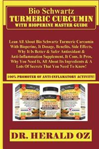 Bio Schwartz Turmeric Curcumin with Bioperine Master Guide: Lean All about Bio Schwartz Turmeric Curcumin with Bioperine, It Dosage, Benefits, Side Effects, Why It Is Better & Safer Antioxidant & Anti-Inflammation Supplement, It Cons, It Pros, Why