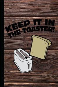 Keep It in the Toaster