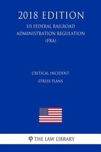 Critical Incident Stress Plans (Us Federal Railroad Administration Regulation) (Fra) (2018 Edition)