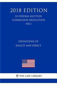 Definitions of Solicit and Direct (US Federal Election Commission Regulation) (FEC) (2018 Edition)