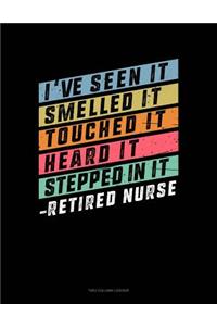 I've Seen It, Smelled It, Touched It Heard It, Stepped in It - Retired Nurse