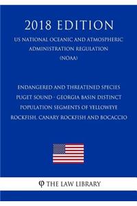 Endangered and Threatened Species - Puget Sound - Georgia Basin Distinct Population Segments of Yelloweye Rockfish, Canary Rockfish and Bocaccio (Us National Oceanic and Atmospheric Administration Regulation) (Noaa) (2018 Edition)