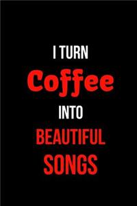 I Turn Coffee Into Beautiful Songs