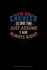 I'm an Engineer to Save Time Just Assume I'm Always Right
