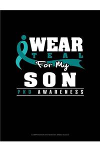 I Wear Teal for My Son - Pkd Awareness