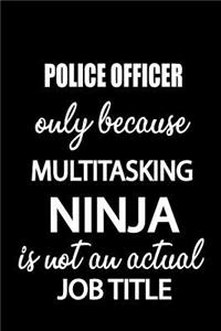 Police Officer Only Because Multitasking Ninja Is Not an Actual Job Title