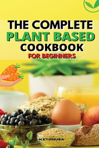 The Complete Plant - Based Cookbook for Beginners