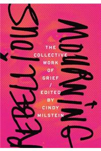 Rebellious Mourning: The Collected Works of Grief