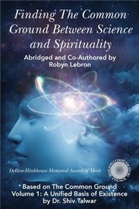 Finding the Common Ground Between Science & Spirituality: Based on The Common Ground Vol. 1: A Unified Basis of Existence
