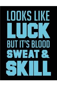 Looks Like Luck But It's Blood Sweat & Skill