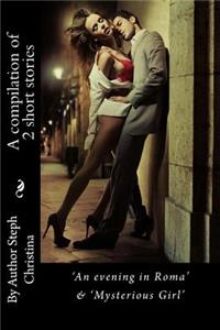 A Compilation of 2 Short Stories: 'an Evening in Roma' & 'mysterious Girl'.