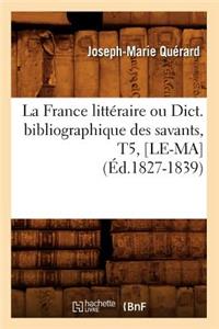 La France Littéraire Ou Dict. Bibliographique Des Savants, T5, [Le-Ma] (Éd.1827-1839)