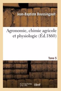 Agronomie, Chimie Agricole Et Physiologie. Tome 5
