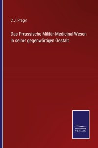 Preussische Militär-Medicinal-Wesen in seiner gegenwärtigen Gestalt