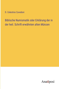 Biblische Numismatik oder Erklärung der in der heil. Schrift erwähnten alten Münzen