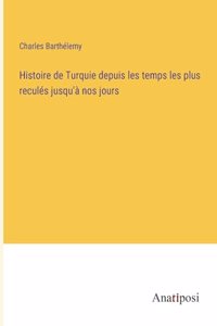 Histoire de Turquie depuis les temps les plus reculés jusqu'à nos jours