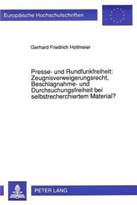 Presse- Und Rundfunkfreiheit: Zeugnisverweigerungsrecht, Beschlagnahme- Und Durchsuchungsfreiheit Bei Selbstrecherchiertem Material?