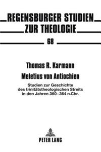 Meletius Von Antiochien: Studien Zur Geschichte Des Trinitaetstheologischen Streits in Den Jahren 360-364 N. Chr.