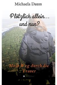 Plötzlich allein... und nun ? - Mein Weg durch die Trauer