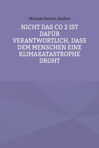 Nicht das CO 2 ist dafür verantwortlich, daß dem Menschen eine Klimakatastrophe droht