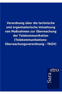 Verordnung über die technische und organisatorische Umsetzung von Maßnahmen zur Überwachung der Telekommunikation (Telekommunikations-Überwachungsverordnung - TKÜV)