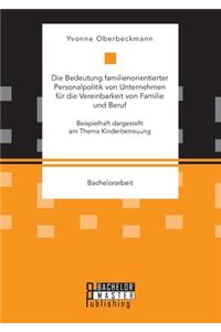 Die Bedeutung familienorientierter Personalpolitik von Unternehmen für die Vereinbarkeit von Familie und Beruf. Beispielhaft dargestellt am Thema Kinderbetreuung