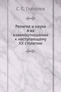 Religiya i nauka v ih vzaimootnoshenii k nastupayuschemu HH stoletiyu