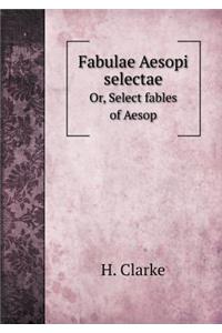 Fabulae Aesopi selectae Or, Select fables of Aesop