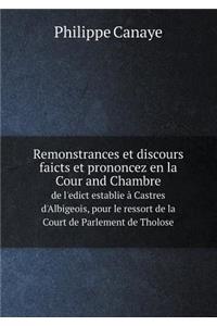 Remonstrances et discours faicts et prononcez en la Cour and Chambre de l'edict establie à Castres d'Albigeois, pour le ressort de la Court de Parlement de Tholose