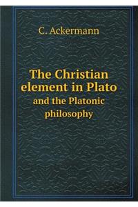 The Christian Element in Plato and the Platonic Philosophy