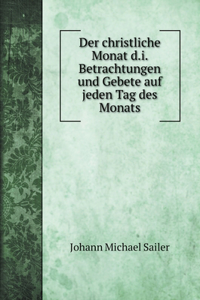 Der christliche Monat d.i. Betrachtungen und Gebete auf jeden Tag des Monats