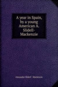 year in Spain, by a young American A. Slidell-Mackenzie.