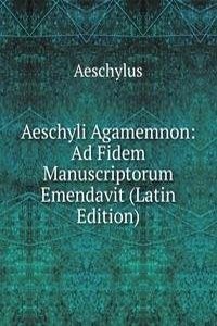 Aeschyli Agamemnon: Ad Fidem Manuscriptorum Emendavit (Latin Edition)