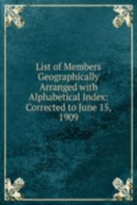 List of Members Geographically Arranged with Alphabetical Index: Corrected to June 15, 1909