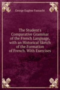 Student's Comparative Grammar of the French Language, with an Historical Sketch of the Formation of French. With Exercises