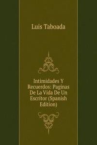 Intimidades Y Recuerdos: Paginas De La Vida De Un Escritor (Spanish Edition)