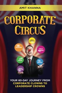 Corporate Circus: Your 60-Day Journey from Corporate Clowns to Leadership Crowns